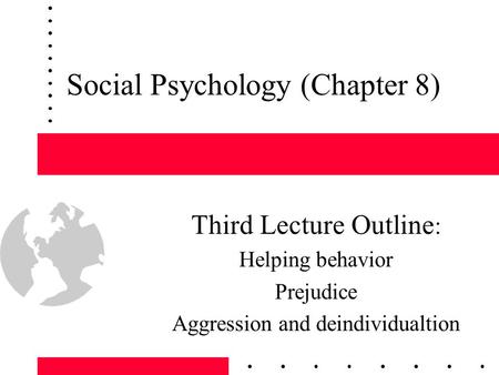 Social Psychology (Chapter 8) Third Lecture Outline : Helping behavior Prejudice Aggression and deindividualtion.