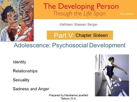 Kathleen Stassen Berger Prepared by Madeleine Lacefield Tattoon, M.A. 1 Part V Adolescence: Psychosocial Development Chapter Sixteen Identity Relationships.