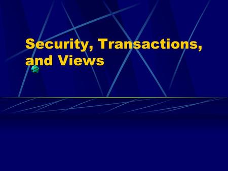 Security, Transactions, and Views. Security Achieved through GRANT & REVOKE Assumes the database can recognize its users and verify their identity can.
