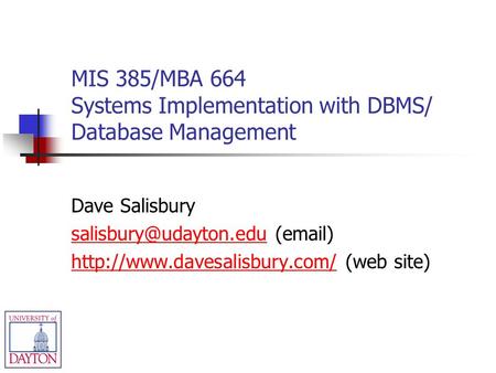 MIS 385/MBA 664 Systems Implementation with DBMS/ Database Management Dave Salisbury ( )