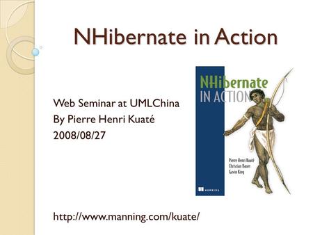 NHibernate in Action Web Seminar at UMLChina By Pierre Henri Kuaté 2008/08/27
