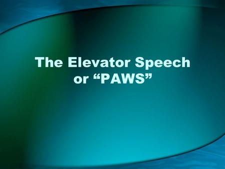 The Elevator Speech or “PAWS”