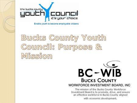 The mission of the Bucks County Workforce Investment Board is to promote, drive, and ensure an effective workforce in Bucks County aligned with economic.