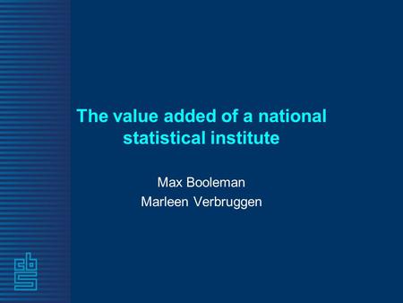 The value added of a national statistical institute Max Booleman Marleen Verbruggen.
