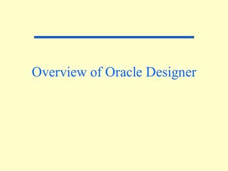 Overview of Oracle Designer. Database Development Process Business Information Requirements Operational Database Conceptual Data Modeling Logical Database.