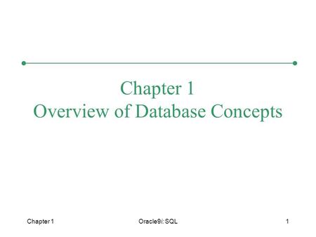 Chapter 1Oracle9i: SQL1 Chapter 1 Overview of Database Concepts.