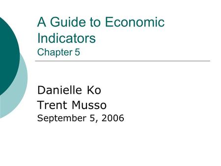 A Guide to Economic Indicators Chapter 5 Danielle Ko Trent Musso September 5, 2006.