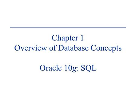 Chapter 1 Overview of Database Concepts Oracle 10g: SQL