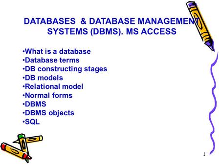 1 DATABASES & DATABASE MANAGEMENT SYSTEMS (DBMS). MS ACCESS What is a database Database terms DB constructing stages DB models Relational model Normal.