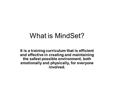 What is MindSet? It is a training curriculum that is efficient and effective in creating and maintaining the safest possible environment, both emotionally.