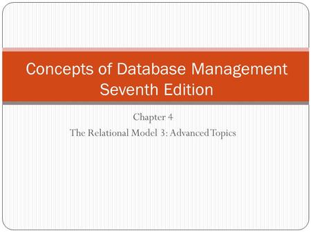 Chapter 4 The Relational Model 3: Advanced Topics Concepts of Database Management Seventh Edition.