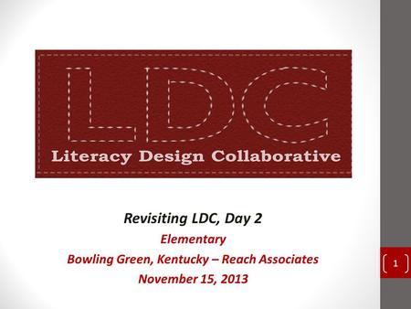Revisiting LDC, Day 2 Elementary Bowling Green, Kentucky – Reach Associates November 15, 2013 1.