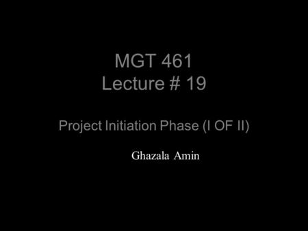 MGT 461 Lecture # 19 Project Initiation Phase (I OF II)