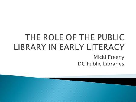 Micki Freeny DC Public Libraries. Early literacy is what children know about reading and writing before they actually learn to read and write. What about.