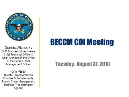 Tuesday, August 31, 2010 Dennis Wisnosky DoD Business Mission Area Chief Technical Officer & Chief Architect in the Office of the Deputy Chief Management.