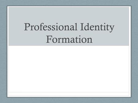 Professional Identity Formation. The formation process.