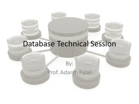 Database Technical Session By: Prof. Adarsh Patel.