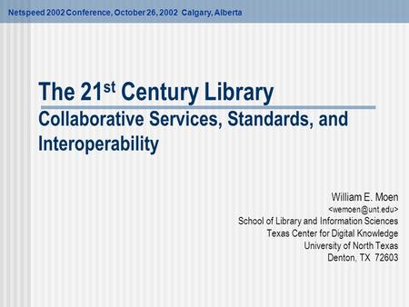 The 21 st Century Library Collaborative Services, Standards, and Interoperability William E. Moen School of Library and Information Sciences Texas Center.