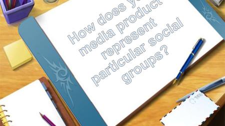 Social Groups Our media product focuses on representing two social groups, which are girls and young people because our characters fit in both of those.