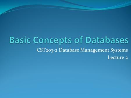 CST203-2 Database Management Systems Lecture 2. One Tier Architecture Eg: In this scenario, a workgroup database is stored in a shared location on a single.