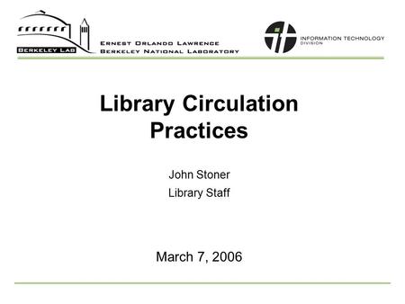 Library Circulation Practices John Stoner Library Staff March 7, 2006.