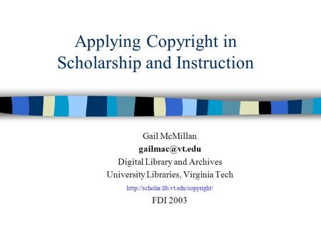 Applying Copyright in Scholarship and Instruction Gail McMillan Digital Library and Archives University Libraries, Virginia Tech