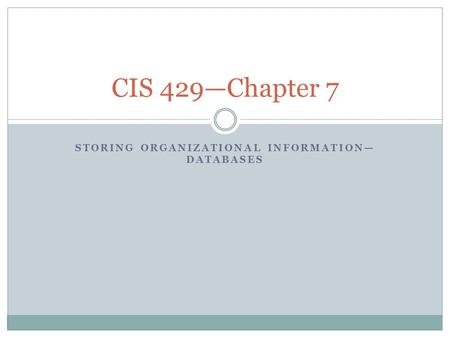 STORING ORGANIZATIONAL INFORMATION— DATABASES CIS 429—Chapter 7.