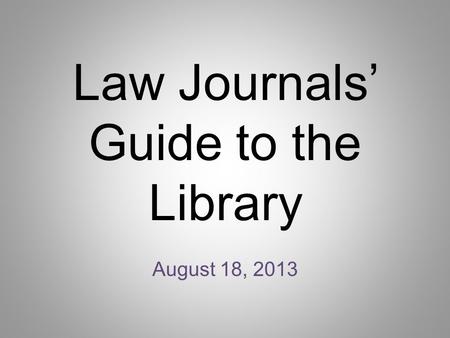 Law Journals’ Guide to the Library August 18, 2013.