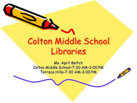 Colton Middle School Libraries Ms. April Geltch Colton Middle School-7:30 AM-3:00 PM Terrace Hills-7:30 AM-3:00 PM.