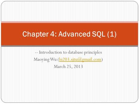 -- Introduction to database principles Maoying Wu March 25, 2013 Chapter 4: Advanced SQL (1)