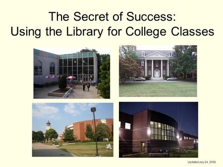 The Secret of Success: Using the Library for College Classes Updated July 24, 2008.