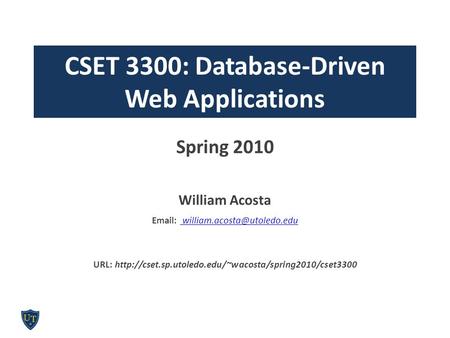 CSET 3300: Database-Driven Web Applications Spring 2010 William Acosta    URL: