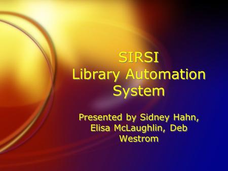 SIRSI Library Automation System Presented by Sidney Hahn, Elisa McLaughlin, Deb Westrom.