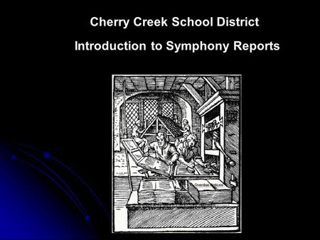 Cherry Creek School District Introduction to Symphony Reports.