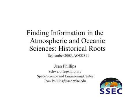 Finding Information in the Atmospheric and Oceanic Sciences: Historical Roots September 2005, AOSS 811 Jean Phillips Schwerdtfeger Library Space Science.