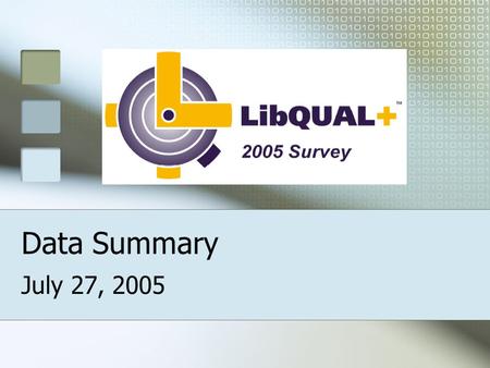 Data Summary July 27, 2005. Dealing with Perceptions! Used to quantifiable quality (collection size, # of journals, etc.) Survey of opinions or perceptions.