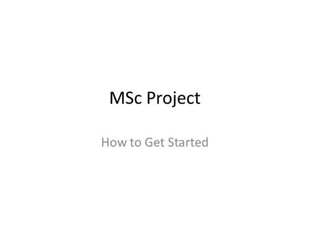 MSc Project How to Get Started.