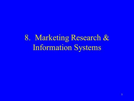 1 8. Marketing Research & Information Systems. 2 The Marketing Information System Part of management information system Involves people, equipment & procedures.