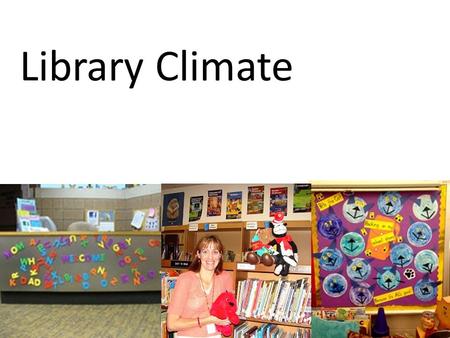 Library Climate. Roles of the Library Promote and support achievement (reading, writing, 21 st Century Skills) Create confident, independent learners.