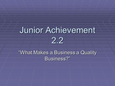 Junior Achievement 2.2 “What Makes a Business a Quality Business?”