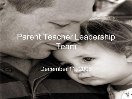 Parent Teacher Leadership Team December 11, 2006.