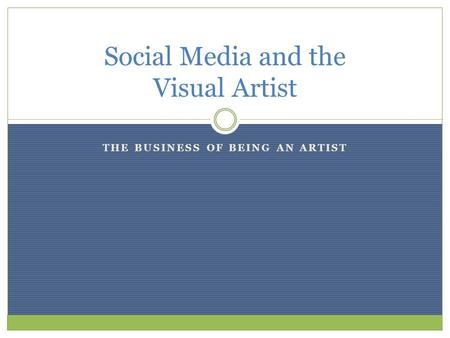THE BUSINESS OF BEING AN ARTIST Social Media and the Visual Artist.