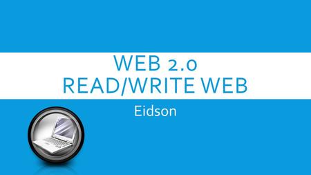 WEB 2.0 READ/WRITE WEB Eidson. WORLD WIDE WEB  Sir Tim Berners-Lee  World Wide Web Inventor-1989  Web 2.0 – The Read/Write Web.