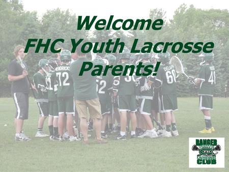 Welcome FHC Youth Lacrosse Parents!. 2014 BOARD MEMBERS George Rudolph- President Bob Nolan- Past President Patrick Rollins- Vice President Joan Koczenasz-