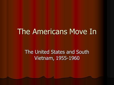 The Americans Move In The United States and South Vietnam, 1955-1960.