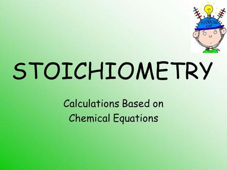 STOICHIOMETRY Calculations Based on Chemical Equations.