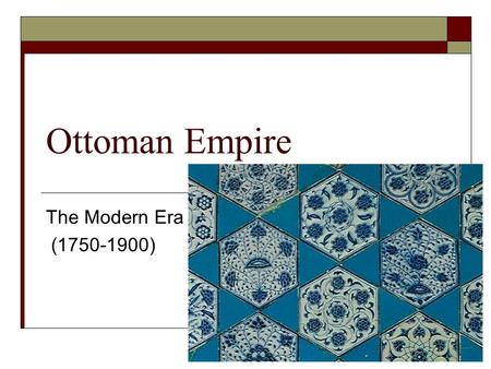 Ottoman Empire The Modern Era (1750-1900). Remember the Ottomans?  Conquered Constantinople in 1453: Istanbul  “Golden Age” under Suleyman Magnificent.