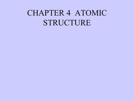 CHAPTER 4 ATOMIC STRUCTURE. Aristotle (Greek) Thought all substances were built from either fire, earth, air, water Thought that atoms of a liquid are.