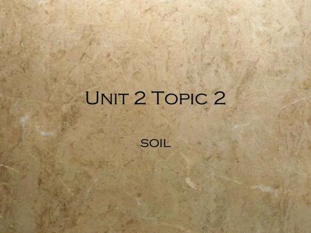 Unit 2 Topic 2 soil. What is soil and why do we care about it?  complex mixture:  weathered mineral materials from rocks  partially decomposed organic.