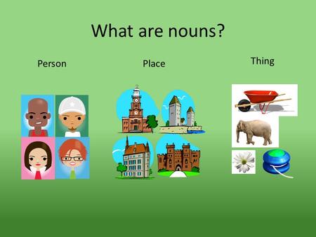 What are nouns? PersonPlace Thing. Animals are nouns.